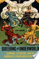 Queering The Underworld Slumming Literature And The Undoing Of Lesbian And Gay History Scott Herring