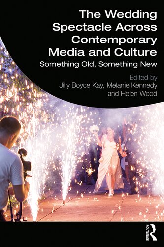 The Wedding Spectacle Across Contemporary Media And Culture Something Old Something New 1st Edition Jilly Boyce Kay Editor