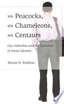 Peacocks Chameleons Centaurs Gay Suburbia And The Grammar Of Social Identity Wayne Brekhus