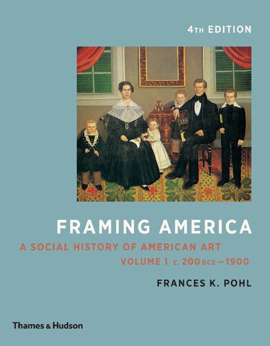 Framing America A Social History Of American Art Volumes 1 And 2 Fourth Edition 4th Edition Frances K Pohl