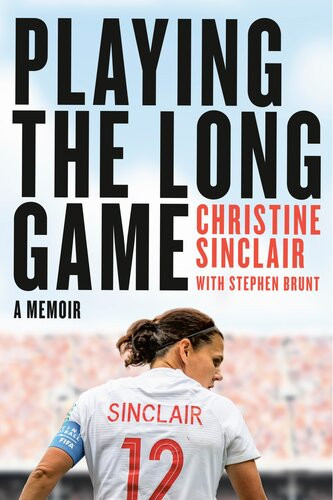 Playing The Long Game A Memoir Christine Sinclair With Stephen Brunt