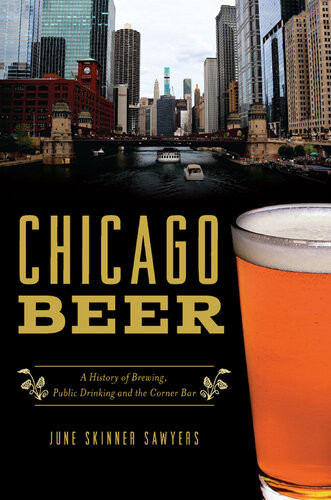 Chicago Beer A History Of Brewing Public Drinking And The Corner Bar June Skinner Sawyers