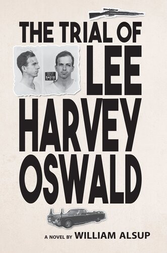 The Trial Of Lee Harvey Oswald A Novel William Alsup
