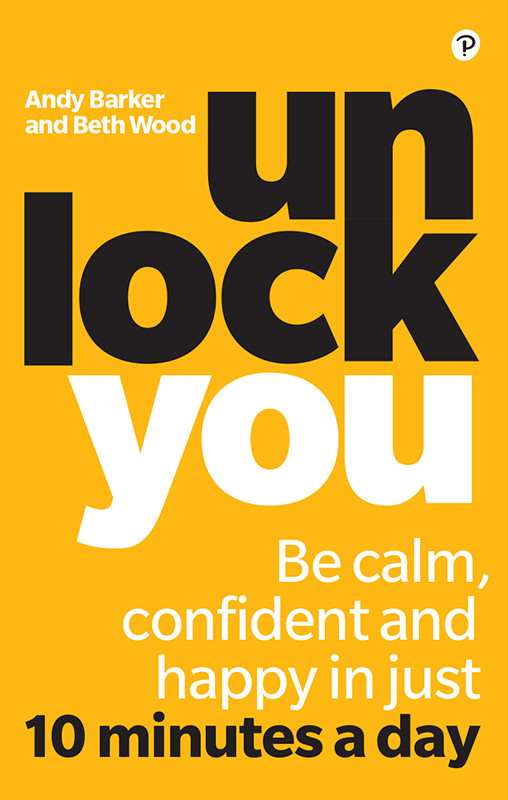 Unlock You Be Calm Confident And Happy In Just 10 Minutes A Day Andy Barker Beth Wood