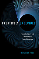 Creatively Undecided Toward A History And Philosophy Of Scientific Agency Menachem Fisch