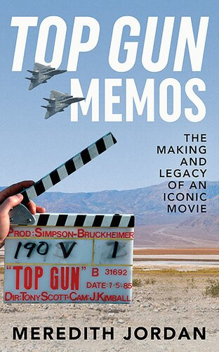 Top Gun Memos The Making And Legacy Of An Iconic Movie Meredith Jordan
