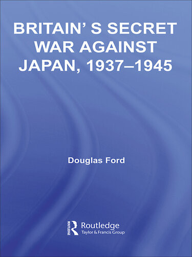 Britains Secret War Against Japan 19371945 Douglas Ford
