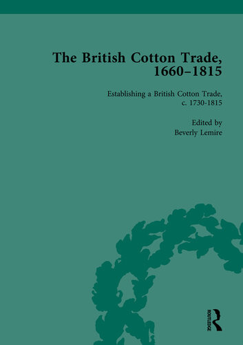 The British Cotton Trade 16601815 Volume 3 Establishing A British Cotton Trade C 17301815 Beverly Lemire