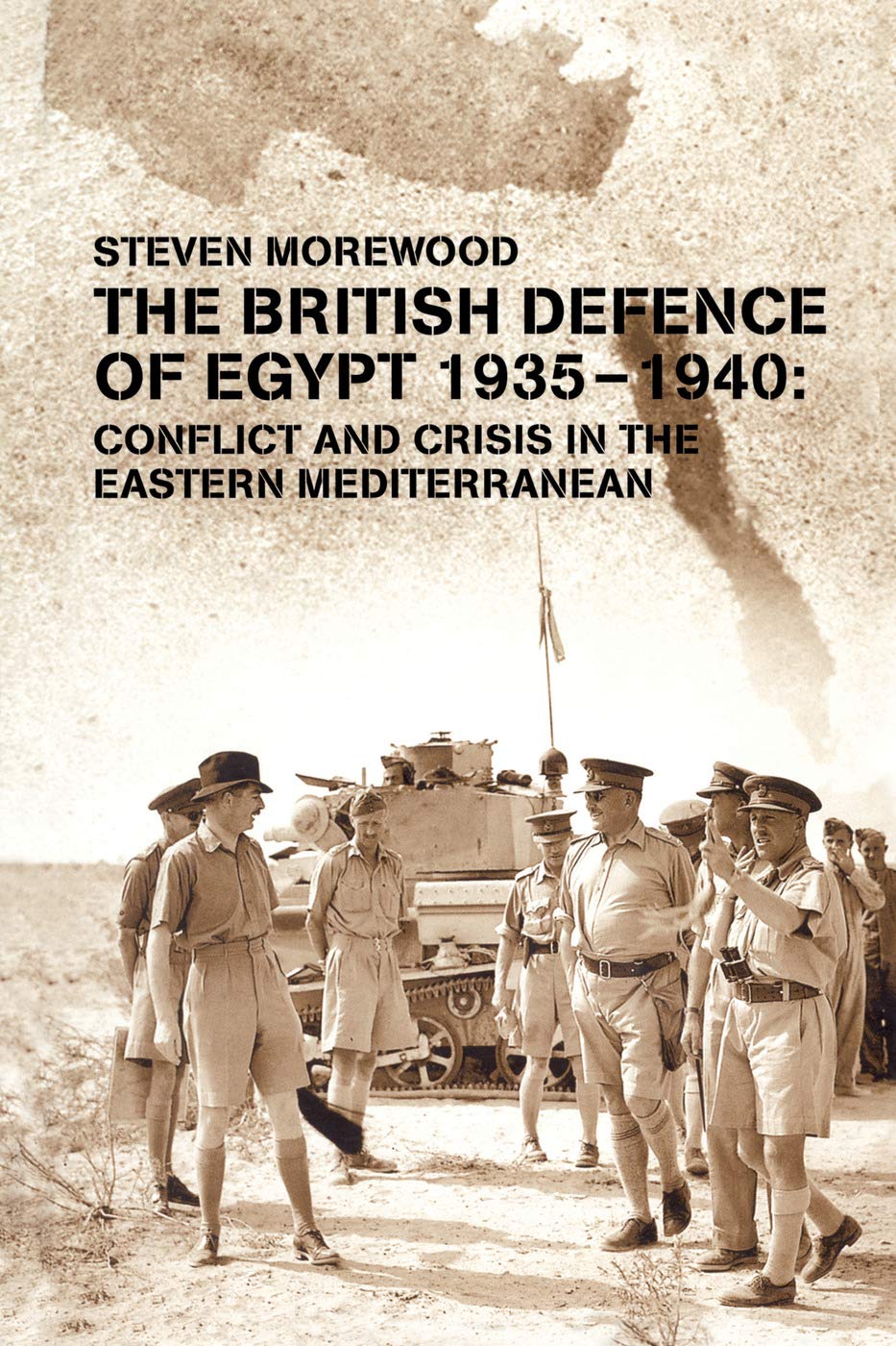The British Defence Of Egypt 193540 Conflict And Crisis In The Eastern Mediterranean Steve Morewood