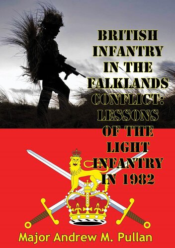 British Infantry In The Falklands Conflict Lessons Of The Light Infantry In 1982 Major Andrew M Pullan