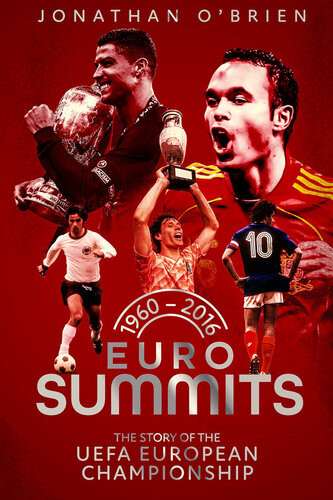 Euro Summits The Story Of The Uefa European Championships 1960 To 2016 Jonathan Brien