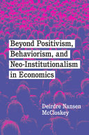 Beyond Positivism Behaviorism And Neoinstitutionalism In Economics Deirdre Nansen Mccloskey