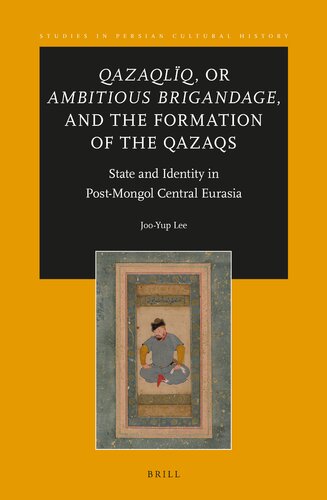 Qazaqlq Or Ambitious Brigandage And The Formation Of The Qazaqs State And Identity In Postmongol Central Eurasia Lam Jooyup Lee