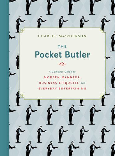 The Pocket Butler A Compact Guide To Modern Manners Business Etiquette And Everyday Entertainingmobi Charles Macpherson