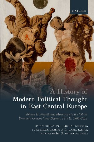 A History Of Modern Political Thought In East Central Europe Volume Ii Negotiating Modernity In The Short Twentieth Century And Beyond Part Ii 19682018 Balzs Trencsnyi