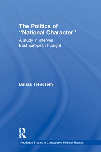The Politics Of National Character A Study In Interwar East European Thought Balzs Trencsnyi