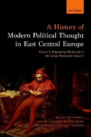 A History Of Modern Political Thought In East Central Europe Volume I Negotiating Modernity In The Long Nineteenth Century 1st Edition Balazs Trencsenyi Maciej Janowski Monika Baar Maria Falina Michal Kopecek