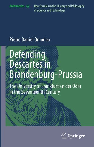 Defending Descartes In Brandenburgprussia The University Of Frankfurt An Der Oder In The Seventeenth Century Pietro Daniel Omodeo