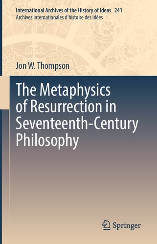 The Metaphysics Of Resurrection In Seventeenthcentury Philosophy 1st Edition Jon W Thompson