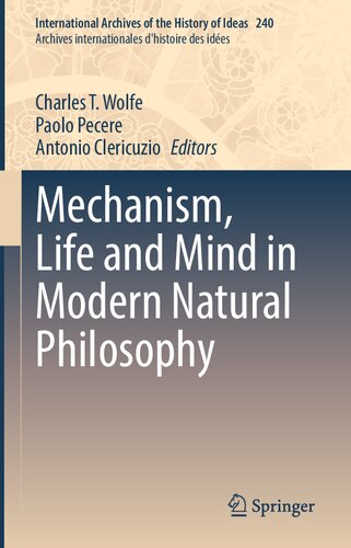 Mechanism Life And Mind In Modern Natural Philosophy Charles T Wolfe