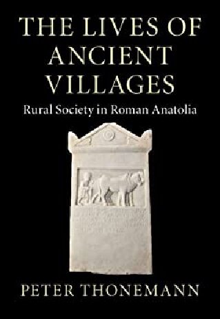 The Lives Of Ancient Villages Rural Society In Roman Anatolia Peter Thonemann