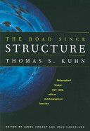 The Road Since Structure Philosophical Essays 19701993 With An Autobiographical Interview Thomas S Kuhn