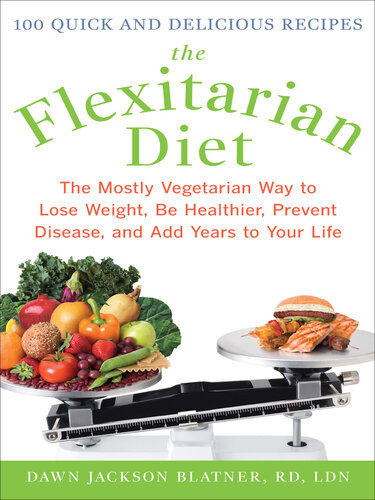 The Flexitarian Diet The Mostly Vegetarian Way To Lose Weight Be Healthier Prevent Disease And Add Years To Your Life 1st Edition Dawn Jackson Blatner