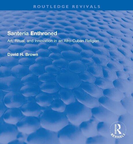 Santeria Enthroned Art Ritual And Innovation In An Afrocuban Religion David H Brown