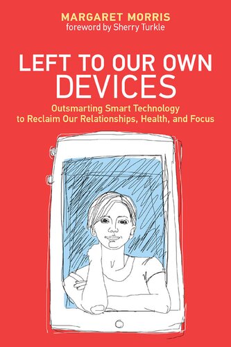 Left To Our Own Devices Outsmarting Smart Technology To Reclaim Our Relationships Health And Focus Margaret E Morris