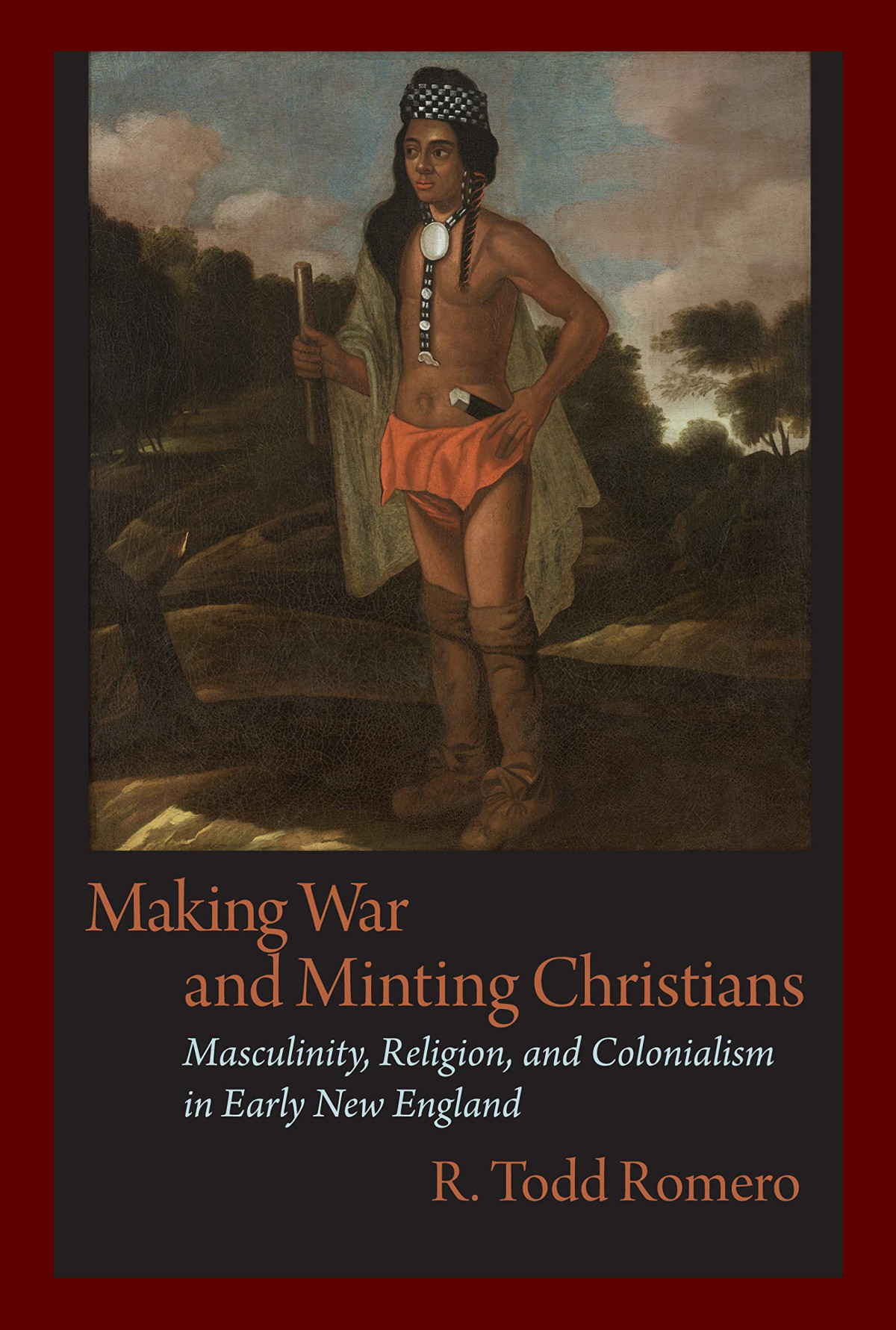 Making War And Minting Christians Masculinity Religion And Colonialism In Early New England R Todd Romero