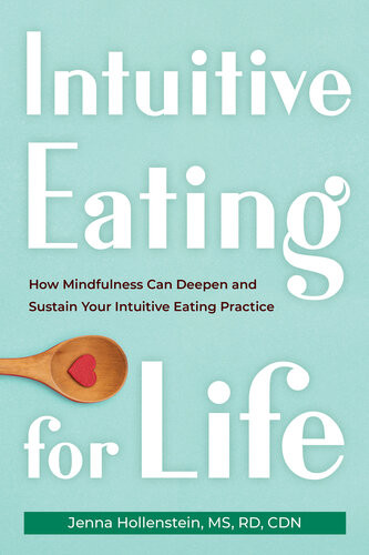 Intuitive Eating For Life How Mindfulness Can Deepen And Sustain Your Intuitive Eating Practice Jenna Hollenstein