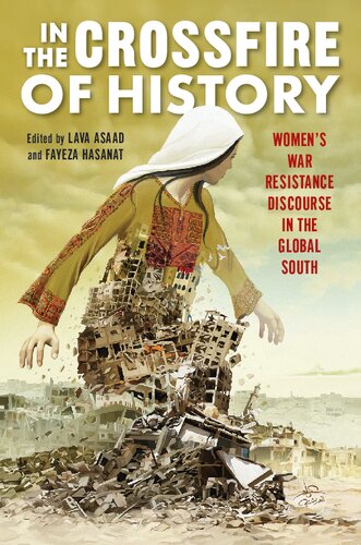 In The Crossfire Of History Womens War Resistance Discourse In The Global South Fayeza Hasanat Editor