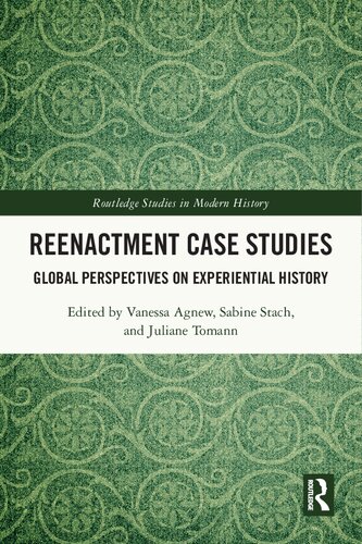 Reenactment Case Studies Global Perspectives On Experiential History 1st Edition Vanessa Agnew