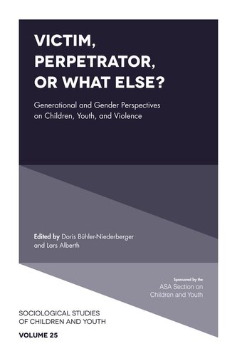 Victim Perpetrator Or What Else Generational And Gender Perspectives On Children Youth And Violence Sociological Studies Of Children And Youth Volume 25 Doris Buhlerniederberger