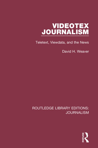 Videotex Journalism Teletext Viewdata And The News Routledge Library Editions Journalism 13 David H Weaver