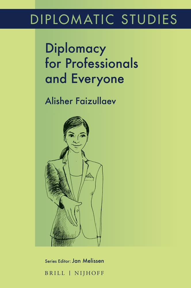 Diplomacy For Professionals And Everyone Diplomatic Studies 20 Alisher Faizullaev