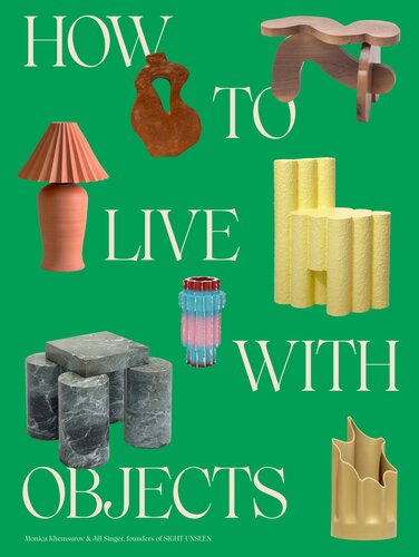 How To Live With Objects A Guide To More Meaningful Interiors Monica Khemsurov Jill Singer
