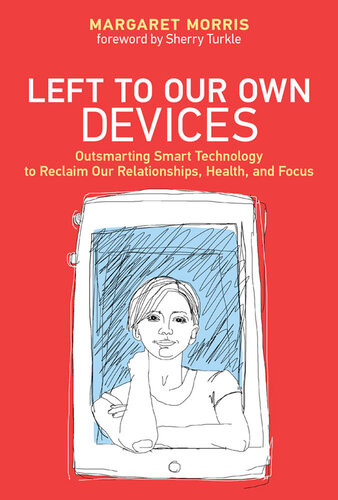 Left To Our Own Devices Outsmarting Smart Technology To Reclaim Our Relationships Health And Focus Margaret E Morris