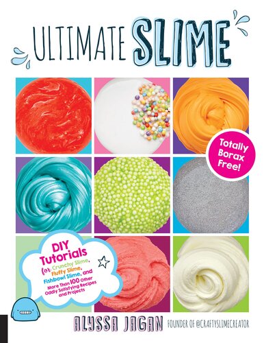 Ultimate Slime Diy Tutorials For Crunchy Slime Fluffy Slime Fishbowl Slime And More Than 100 Other Oddly Satisfying Recipes And Projectstotally Borax Free Illustrated Alyssa Jagan