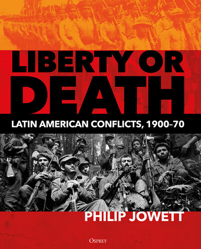 Liberty Or Death Latin American Conflicts 19001970 Osprey General Military Philip Jowett