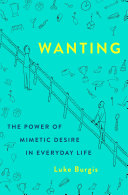 Wanting The Power Of Mimetic Desire In Everyday Life Luke Burgis