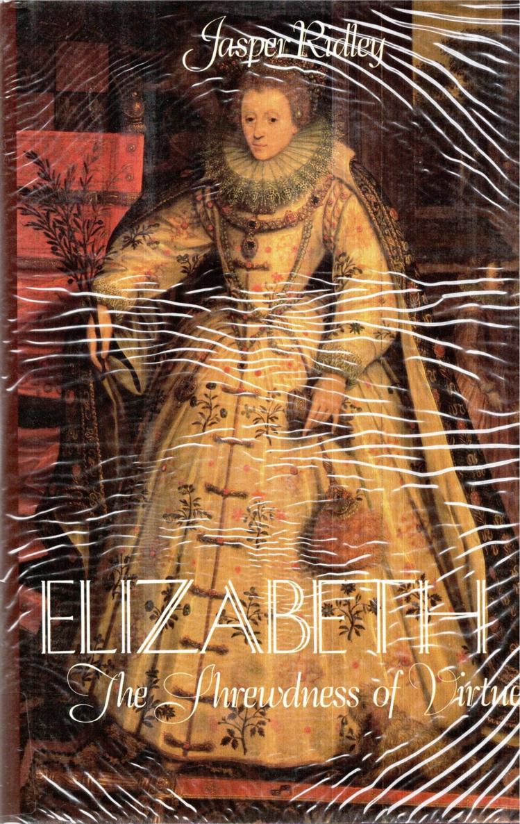 Elizabeth I The Shrewdness Of Virtue Jasper Ridley