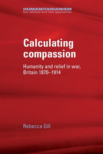 Calculating Compassion Humanity And Relief In War Britain 18701914 Rebecca Gill