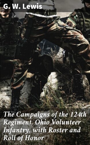 The Campaigns Of The 124th Regiment Ohio Volunteer Infantry With Roster And Roll Of Honor George W Lewis