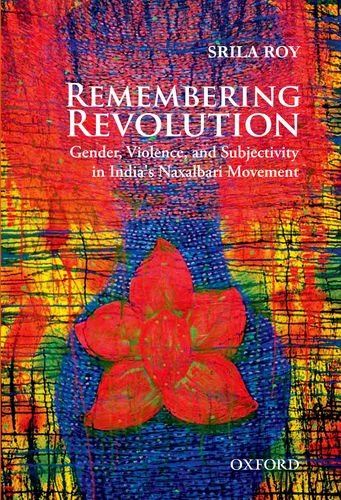 Remembering Revolution Gender Violence And Subjectivity In Indias Naxalbari Movement Srila Roy