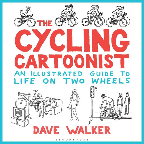 The Cycling Cartoonist An Illustrated Guide To Life On Two Wheels Dave Walker