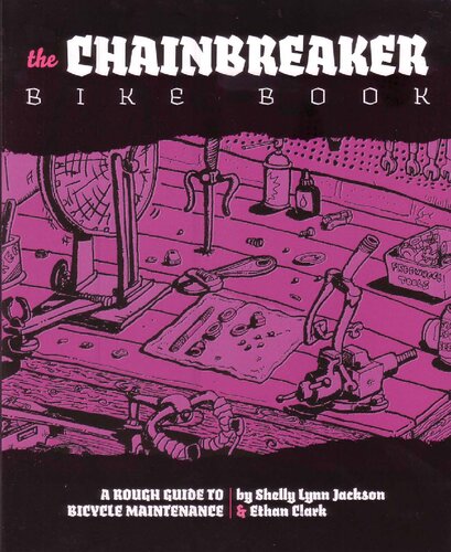 The Chainbreaker Bike Book A Rough Guide To Bicycle Maintenance 2nd Edition Ethan Clark Shelley Lynn Jackson
