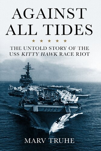 Against All Tides The Untold Story Of The Uss Kitty Hawk Race Riot Marv Truhe