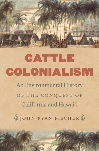 Cattle Colonialism An Environmental History Of The Conquest Of California And Hawaii John Ryan Fischer