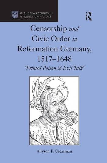 Censorship And Civic Order In Reformation Germany 15171648 Printed Poison Evil Talk Allyson F Creasman
